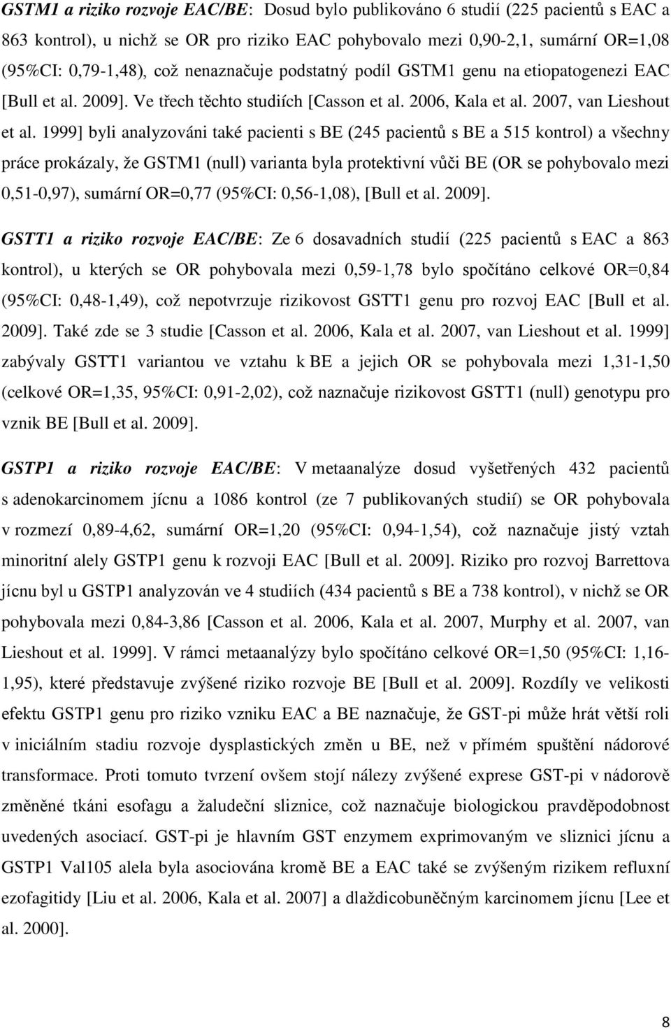 1999] byli analyzováni také pacienti s BE (245 pacientů s BE a 515 kontrol) a všechny práce prokázaly, že GSTM1 (null) varianta byla protektivní vůči BE (OR se pohybovalo mezi 0,51-0,97), sumární