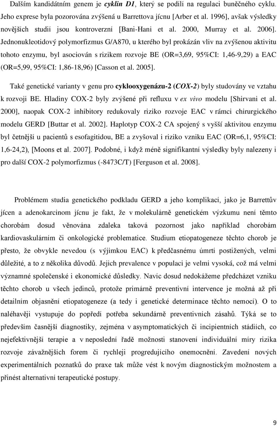 Jednonukleotidový polymorfizmus G/A870, u kterého byl prokázán vliv na zvýšenou aktivitu tohoto enzymu, byl asociován s rizikem rozvoje BE (OR=3,69, 95%CI: 1,46-9,29) a EAC (OR=5,99, 95%CI: