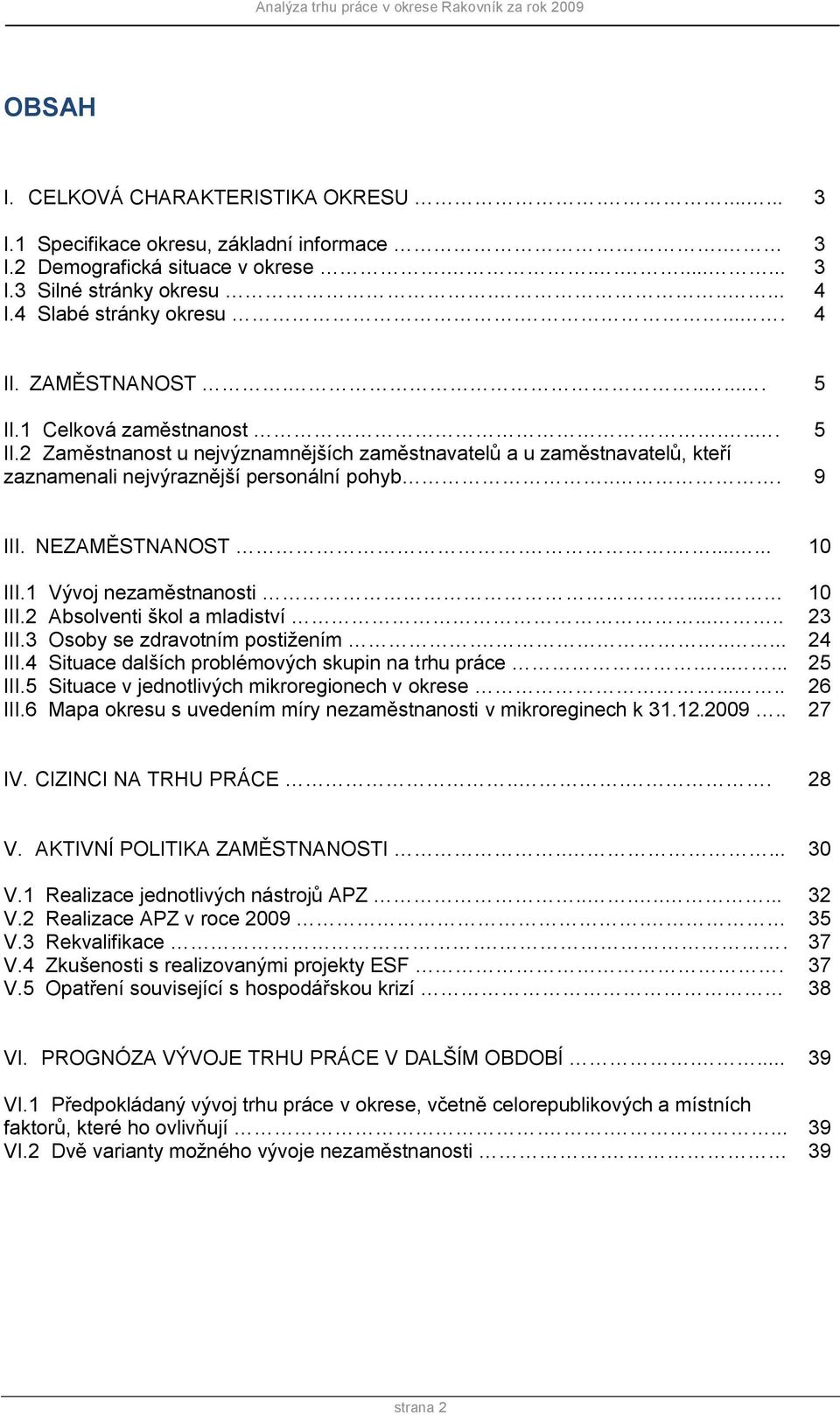 NEZAMĚSTNANOST........ 10 III.1 Vývoj nezaměstnanosti... 10 III.2 Absolventi škol a mladiství..... 23 III.3 Osoby se zdravotním postiţením...... 24 III.