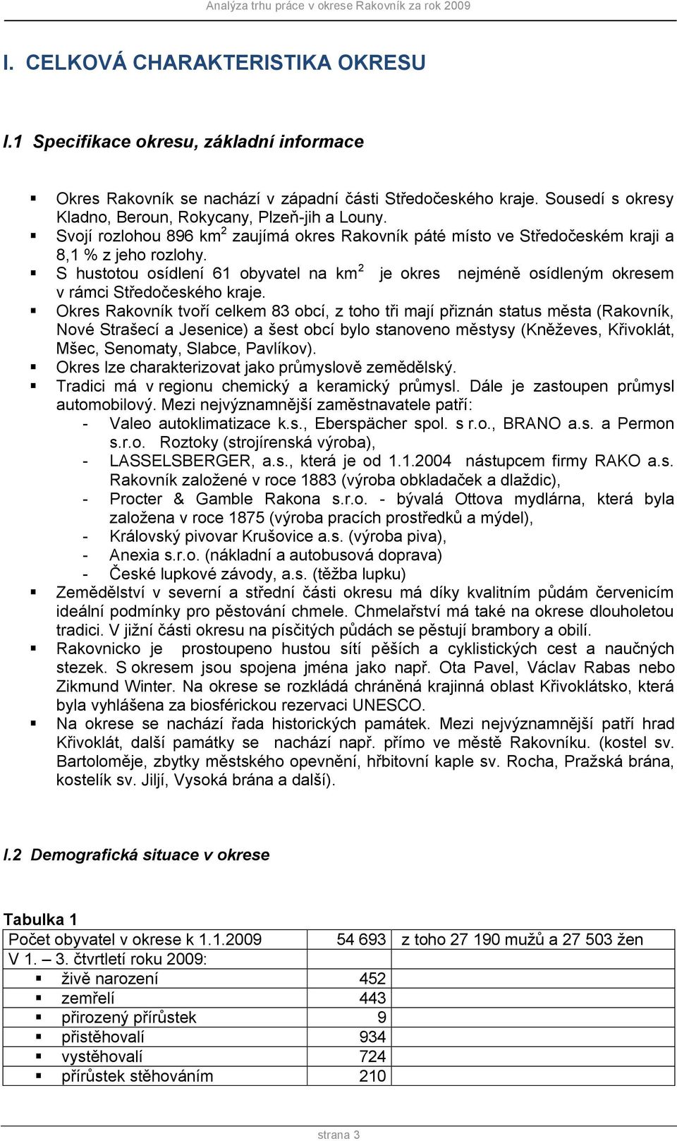 S hustotou osídlení 61 obyvatel na km 2 je okres nejméně osídleným okresem v rámci Středočeského kraje.