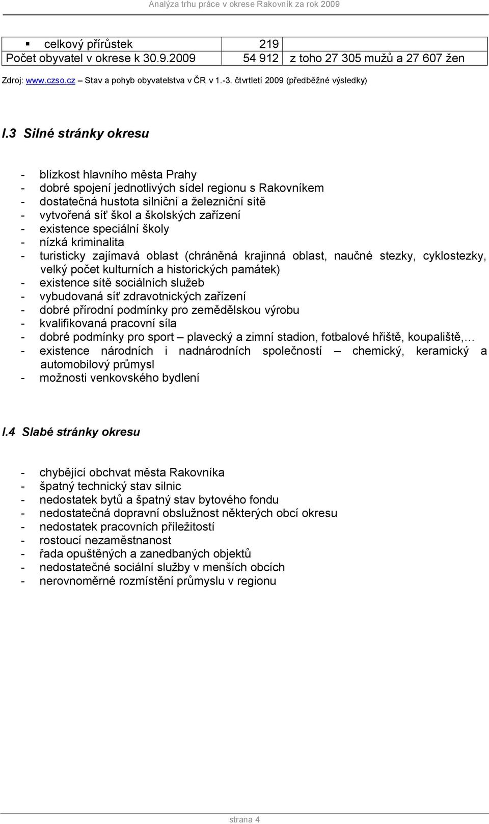 zařízení - existence speciální školy - nízká kriminalita - turisticky zajímavá oblast (chráněná krajinná oblast, naučné stezky, cyklostezky, velký počet kulturních a historických památek) - existence