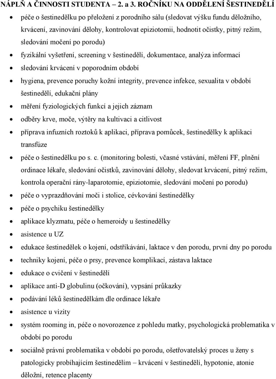 sledování močení po porodu) fyzikální vyšetření, screening v šestinedělí, dokumentace, analýza informací sledování krvácení v poporodním období hygiena, prevence poruchy kožní integrity, prevence