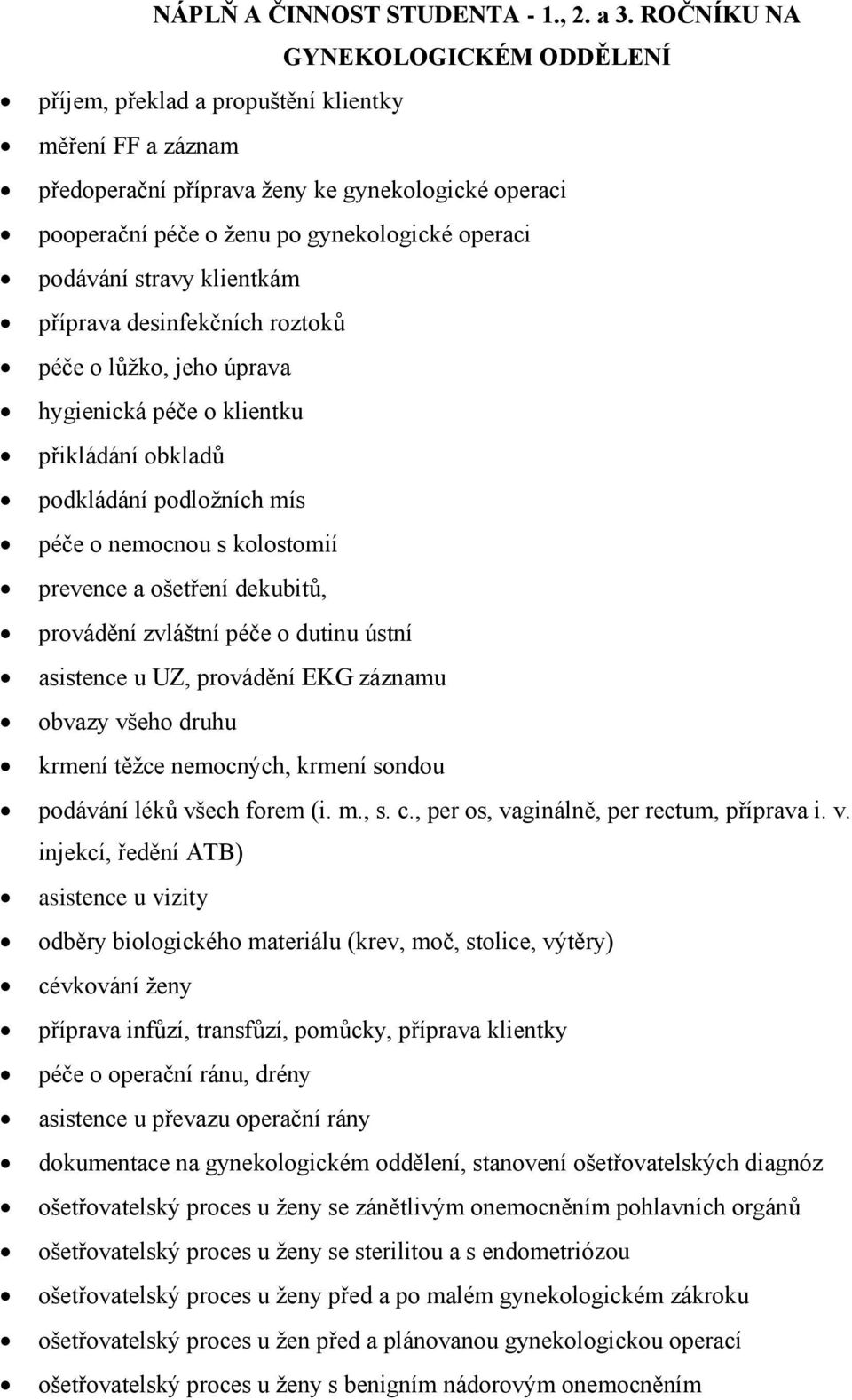 podávání stravy klientkám příprava desinfekčních roztoků péče o lůžko, jeho úprava hygienická péče o klientku přikládání obkladů podkládání podložních mís péče o nemocnou s kolostomií prevence a