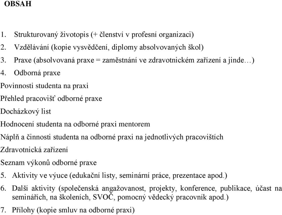 Odborná praxe Povinnosti studenta na praxi Přehled pracovišť odborné praxe Docházkový list Hodnocení studenta na odborné praxi mentorem Náplň a činnosti studenta na odborné praxi na