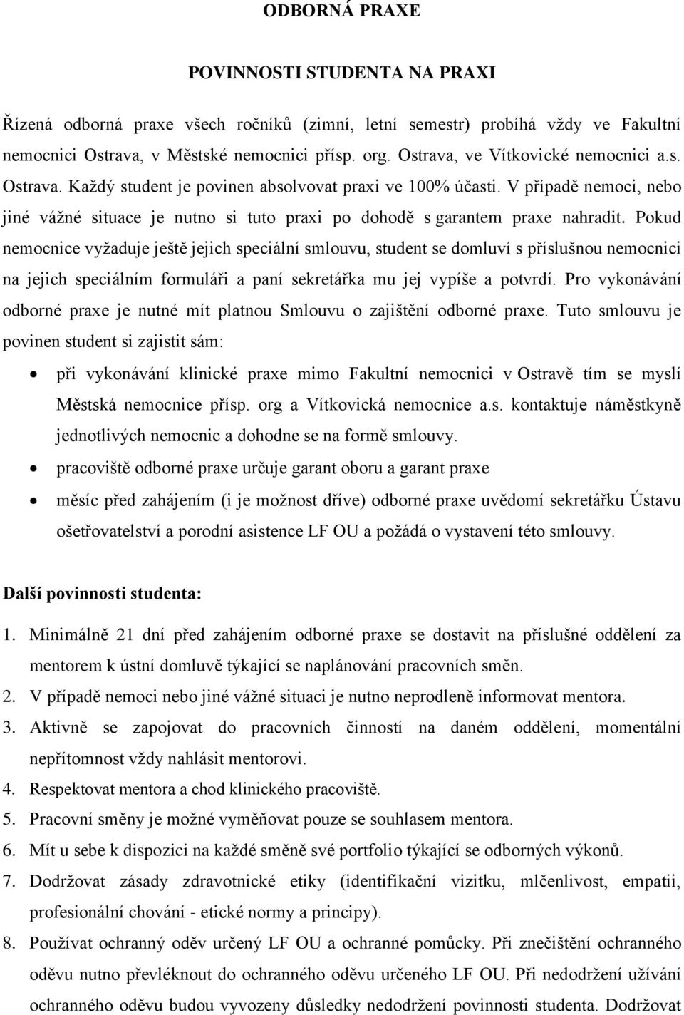 V případě nemoci, nebo jiné vážné situace je nutno si tuto praxi po dohodě s garantem praxe nahradit.