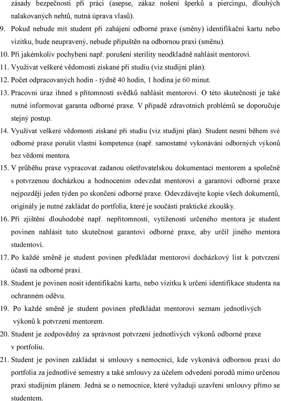 porušení sterility neodkladně nahlásit mentorovi. 11. Využívat veškeré vědomosti získané při studiu (viz studijní plán). 12. Počet odpracovaných hodin - týdně 40 hodin, 1 hodina je 60 minut. 13.