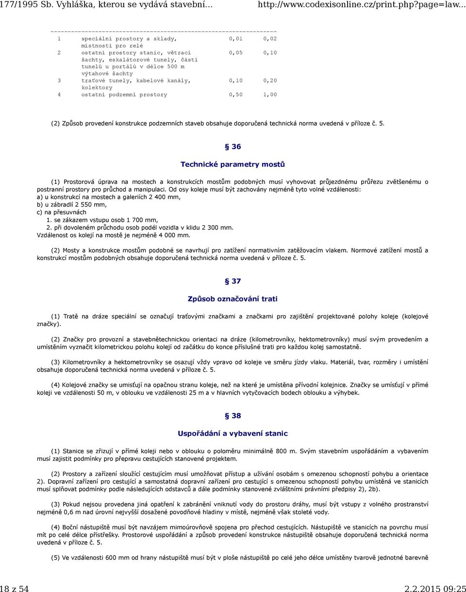 36 Technické parametry mostů (1) Prostorová úprava na mostech a konstrukcích mostům podobných musí vyhovovat průjezdnému průřezu zvětšenému o postranní prostory pro průchod a manipulaci.