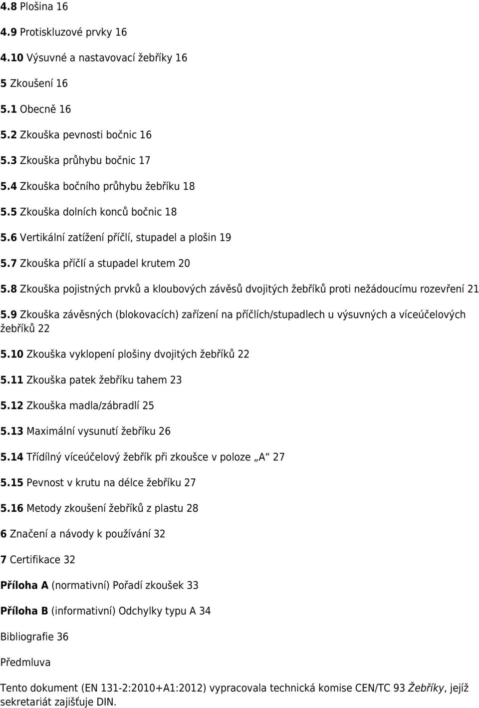 8 Zkouška pojistných prvků a kloubových závěsů dvojitých žebříků proti nežádoucímu rozevření 21 5.