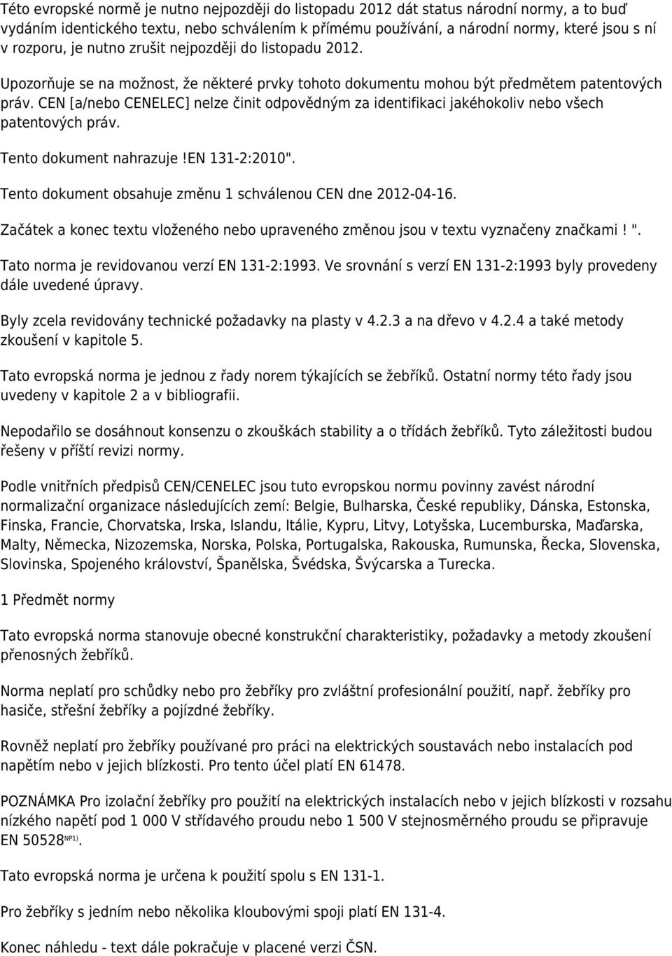 CEN [a/nebo CENELEC] nelze činit odpovědným za identifikaci jakéhokoliv nebo všech patentových práv. Tento dokument nahrazuje!en 131-2:2010".