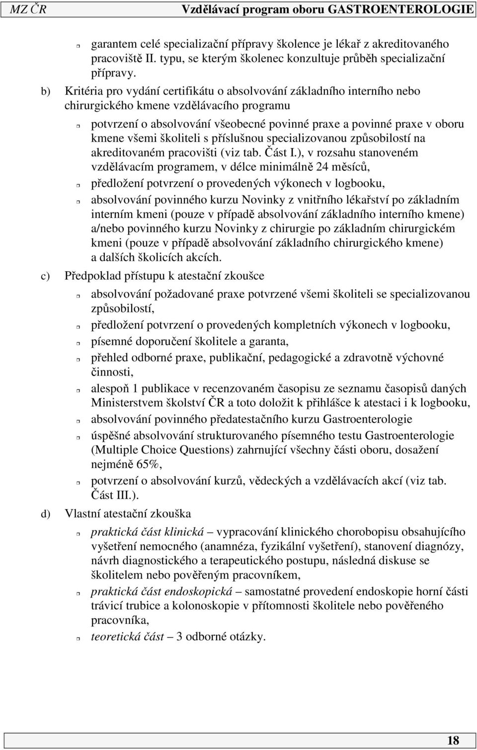 všemi školiteli s příslušnou specializovanou způsobilostí na akreditovaném pracovišti (viz tab. Část I.