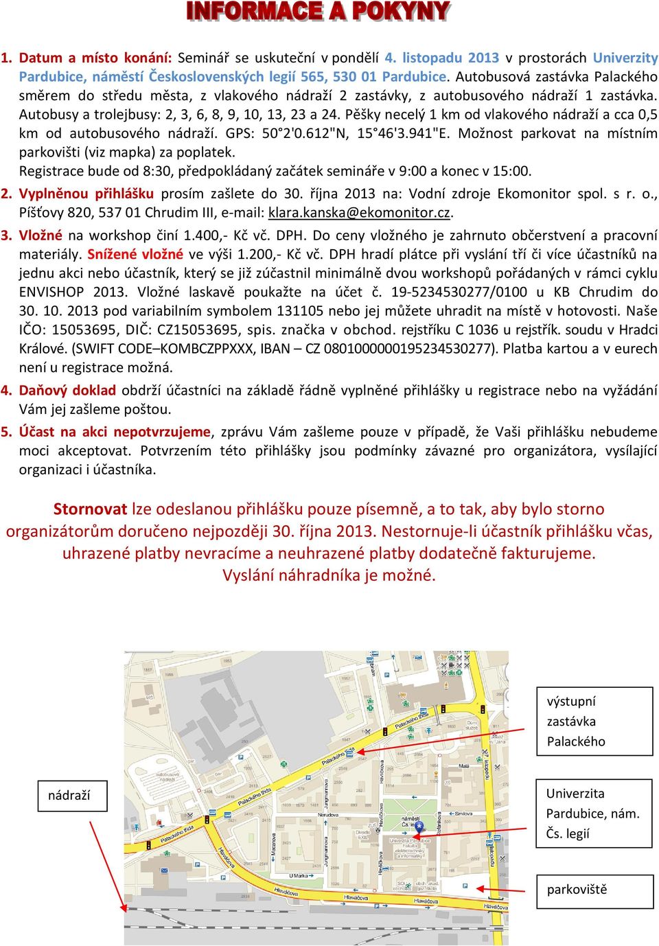 Pěšky necelý 1 km od vlakového nádraží a cca 0,5 km od autobusového nádraží. GPS: 50 2'0.612"N, 15 46'3.941"E. Možnost parkovat na místním parkovišti (viz mapka) za poplatek.