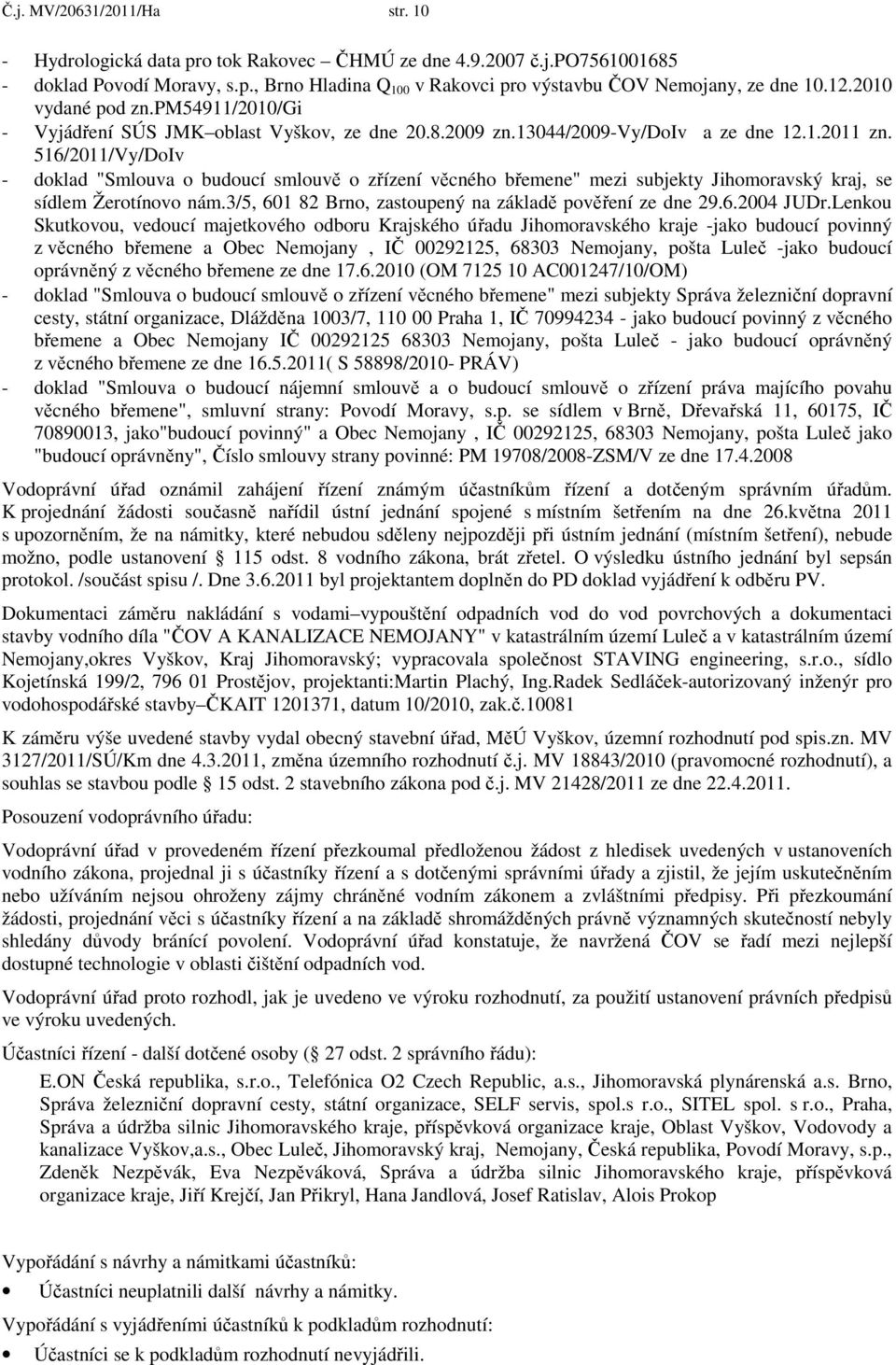 516/2011/Vy/DoIv - doklad "Smlouva o budoucí smlouvě o zřízení věcného břemene" mezi subjekty Jihomoravský kraj, se sídlem Žerotínovo nám.3/5, 601 82 Brno, zastoupený na základě pověření ze dne 29.6.2004 JUDr.