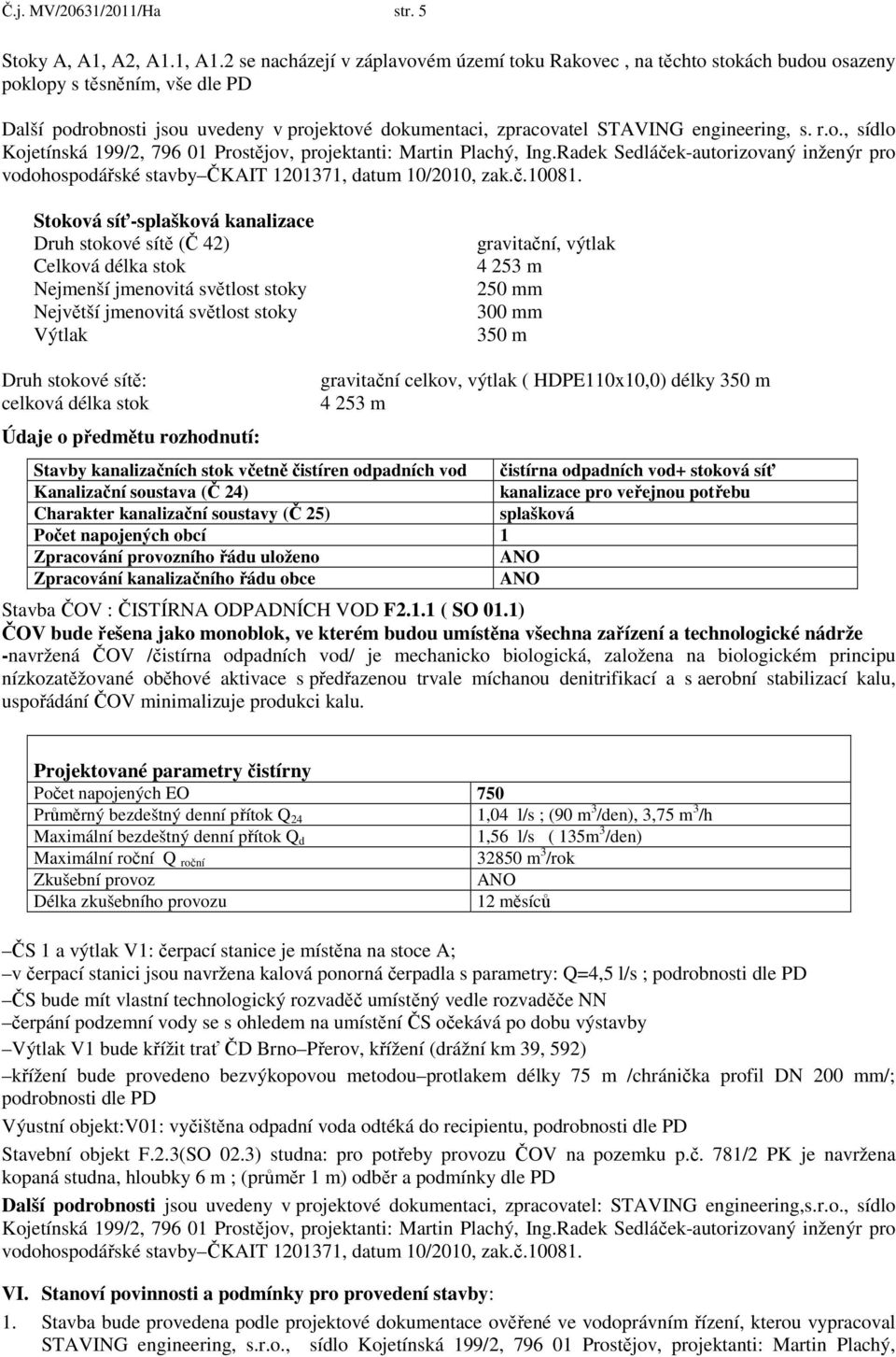 engineering, s. r.o., sídlo Kojetínská 199/2, 796 01 Prostějov, projektanti: Martin Plachý, Ing.Radek Sedláček-autorizovaný inženýr pro vodohospodářské stavby ČKAIT 1201371, datum 10/2010, zak.č.10081.