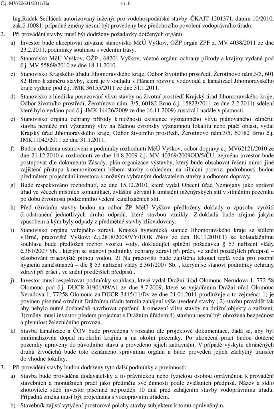 b) Stanovisko MěÚ Vyškov, OŽP, 68201 Vyškov, včetně orgánu ochrany přírody a krajiny vydané pod č.j. MV 55869/2010 
