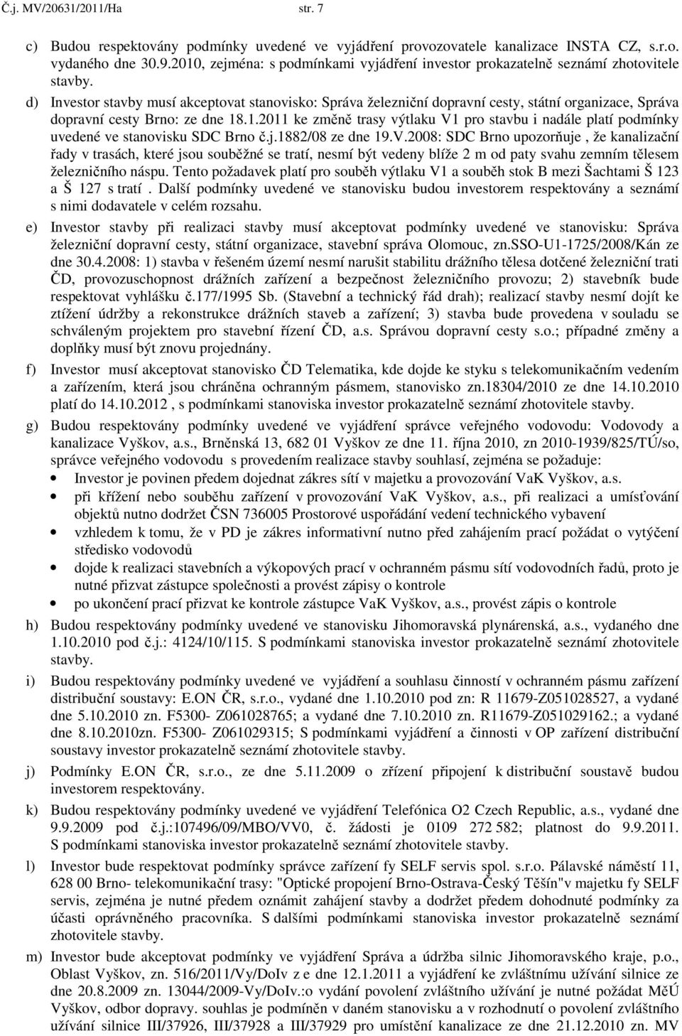 d) Investor stavby musí akceptovat stanovisko: Správa železniční dopravní cesty, státní organizace, Správa dopravní cesty Brno: ze dne 18