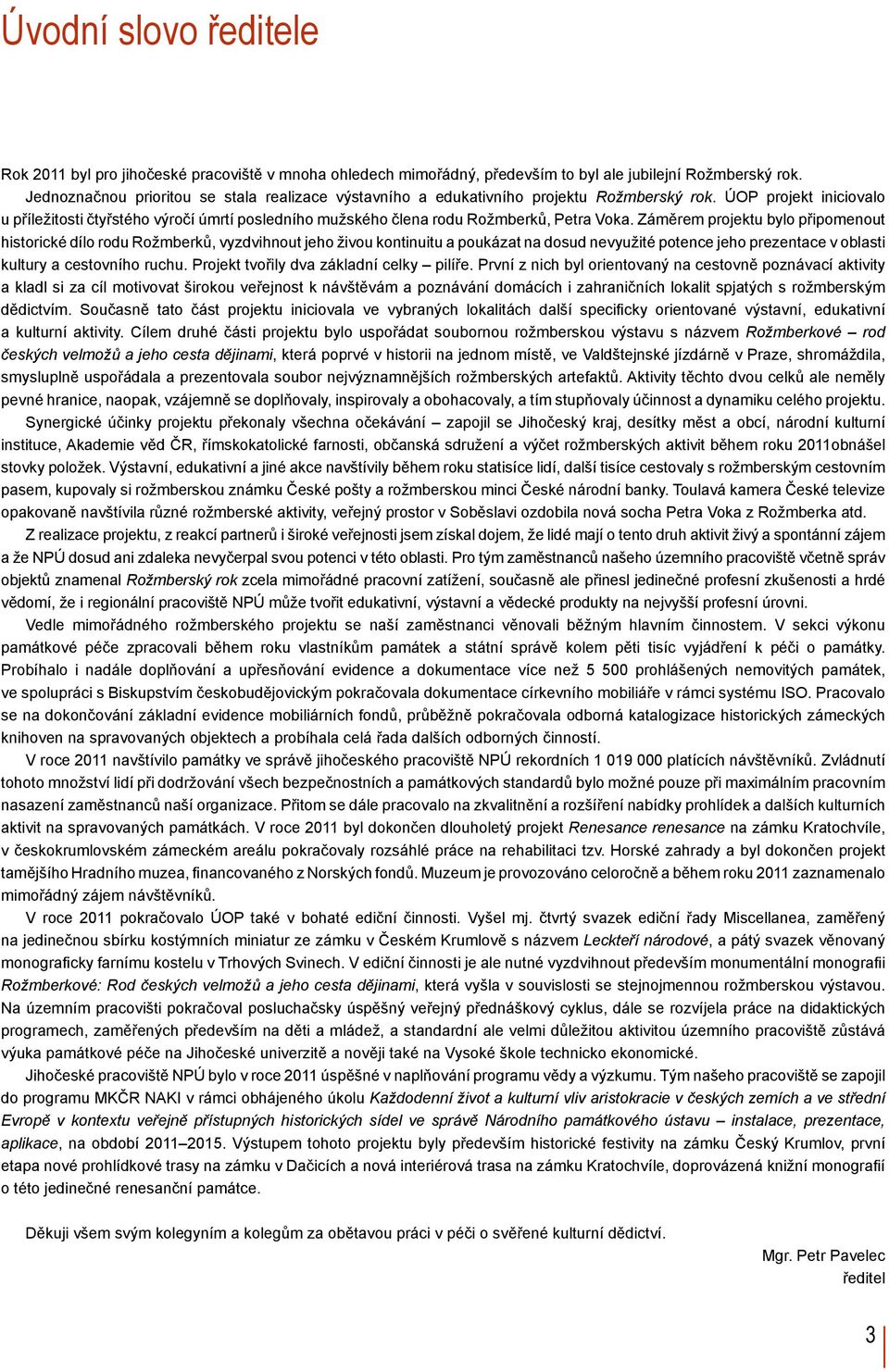 ÚOP projekt iniciovalo u příležitosti čtyřstého výročí úmrtí posledního mužského člena rodu Rožmberků, Petra Voka.