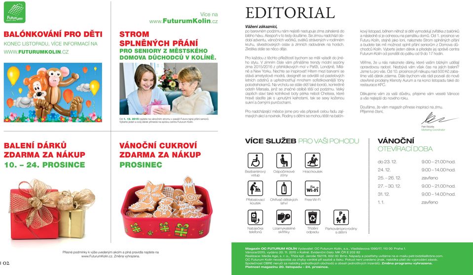 Vyberte jeden a svůj dárek přineste na správu centra Futurum Kolín. EDITORIAL Vážení zákazníci, po barevném podzimu nám nejistě nastupuje zima zahalená do bílého hávu. Alespoň v to tedy doufáme.