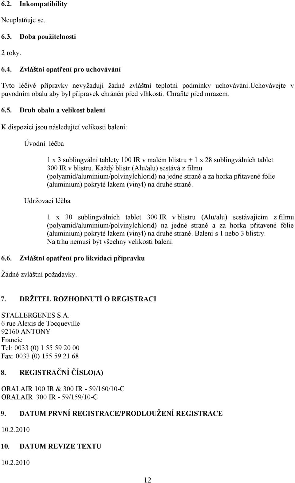 Druh obalu a velikost balení K dispozici jsou následující velikosti balení: Úvodní léčba 1 x 3 sublingvální tablety 100 IR v malém blistru + 1 x 28 sublingválních tablet 300 IR v blistru.