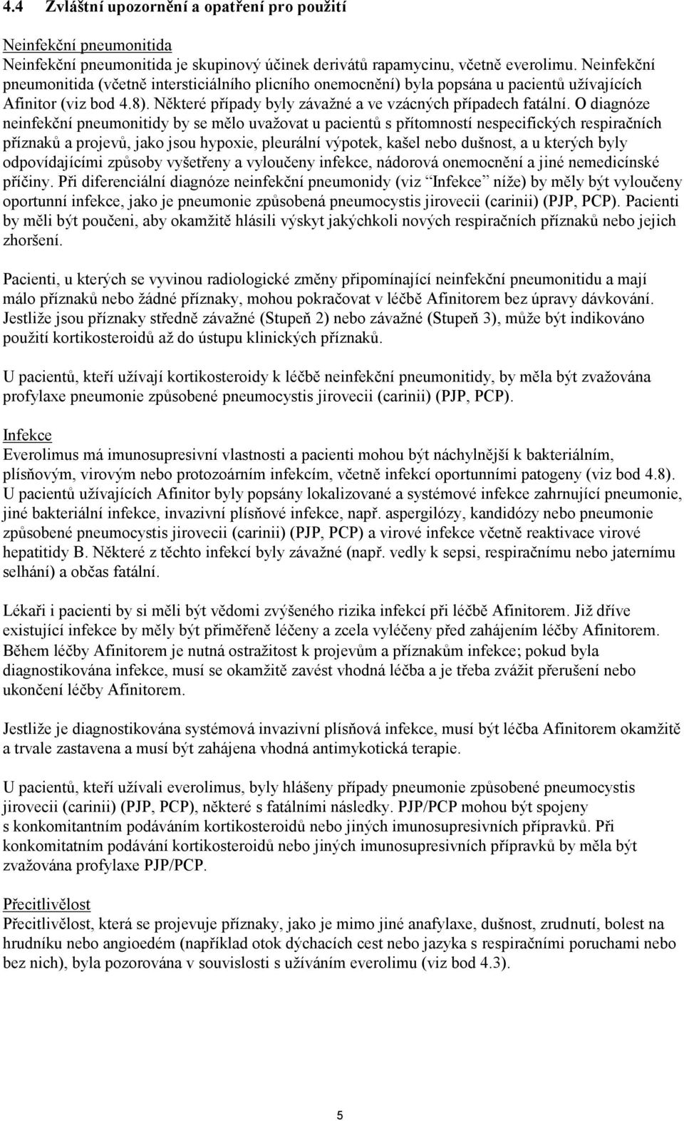 O diagnóze neinfekční pneumonitidy by se mělo uvažovat u pacientů s přítomností nespecifických respiračních příznaků a projevů, jako jsou hypoxie, pleurální výpotek, kašel nebo dušnost, a u kterých