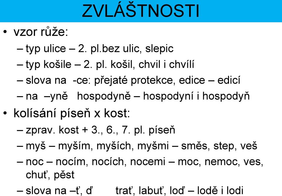 košil, chvil i chvílí slova na -ce: přejaté protekce, edice edicí na yně hospodyně hospodyní