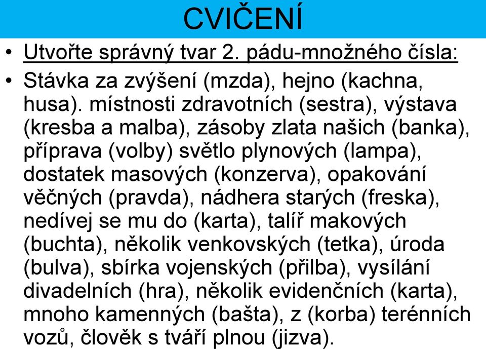 masových (konzerva), opakování věčných (pravda), nádhera starých (freska), nedívej se mu do (karta), talíř makových (buchta), několik