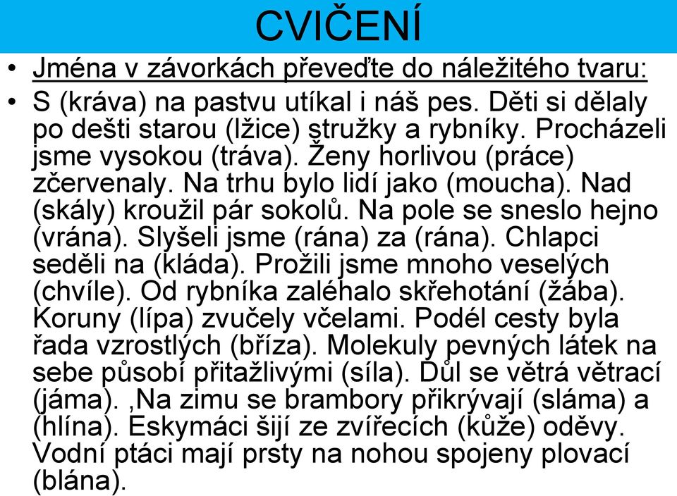 Prožili jsme mnoho veselých (chvíle). Od rybníka zaléhalo skřehotání (žába). Koruny (lípa) zvučely včelami. Podél cesty byla řada vzrostlých (bříza).