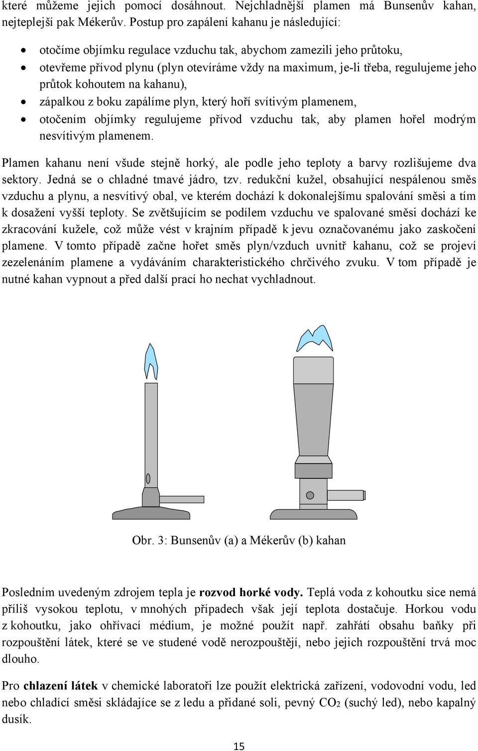 průtok kohoutem na kahanu), zápalkou z boku zapálíme plyn, který hoří svítivým plamenem, otočením objímky regulujeme přívod vzduchu tak, aby plamen hořel modrým nesvítivým plamenem.