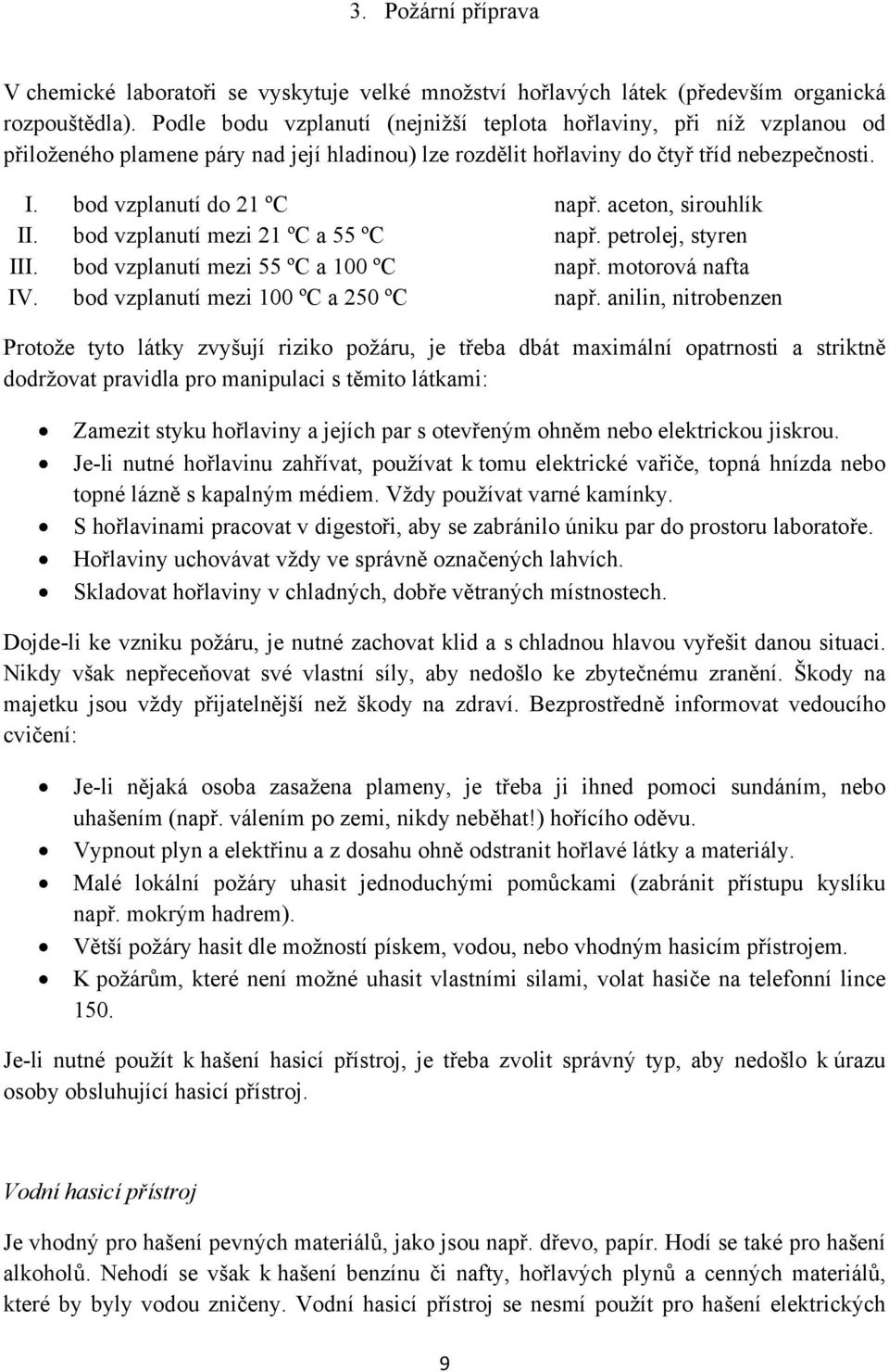 aceton, sirouhlík II. bod vzplanutí mezi 21 ºC a 55 ºC např. petrolej, styren III. bod vzplanutí mezi 55 ºC a 100 ºC např. motorová nafta IV. bod vzplanutí mezi 100 ºC a 250 ºC např.