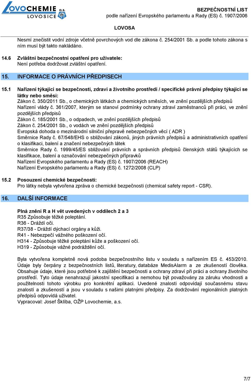 1 Nařízení týkající se bezpečnosti, zdraví a životního prostředí / specifické právní předpisy týkající se látky nebo směsi: Zákon č. 350/2011 Sb.