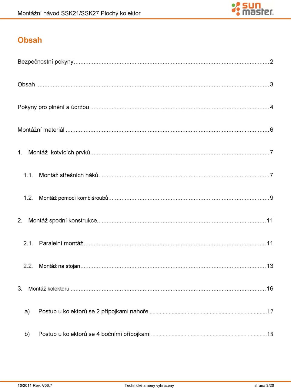 Montáž spodní konstrukce... 11 2.1. Paralelní montáž... 11 2.2. Montáž na stojan... 13 3. Montáž kolektoru.