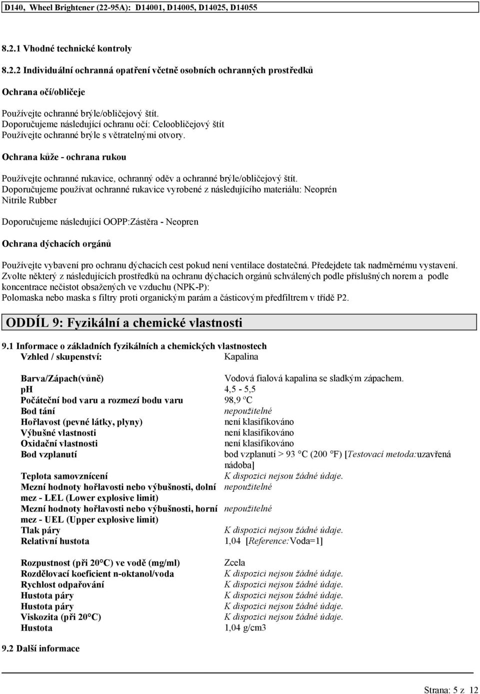Ochrana kůže - ochrana rukou Používejte ochranné rukavice, ochranný oděv a ochranné brýle/obličejový štít.