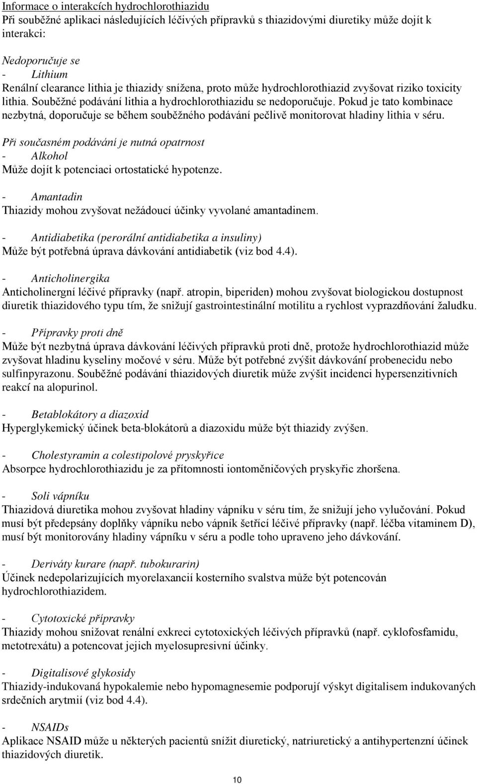 Pokud je tato kombinace nezbytná, doporučuje se během souběžného podávání pečlivě monitorovat hladiny lithia v séru.