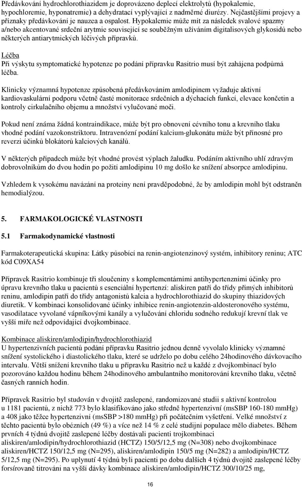 Hypokalemie může mít za následek svalové spazmy a/nebo akcentované srdeční arytmie související se souběžným užíváním digitalisových glykosidů nebo některých antiarytmických léčivých přípravků.