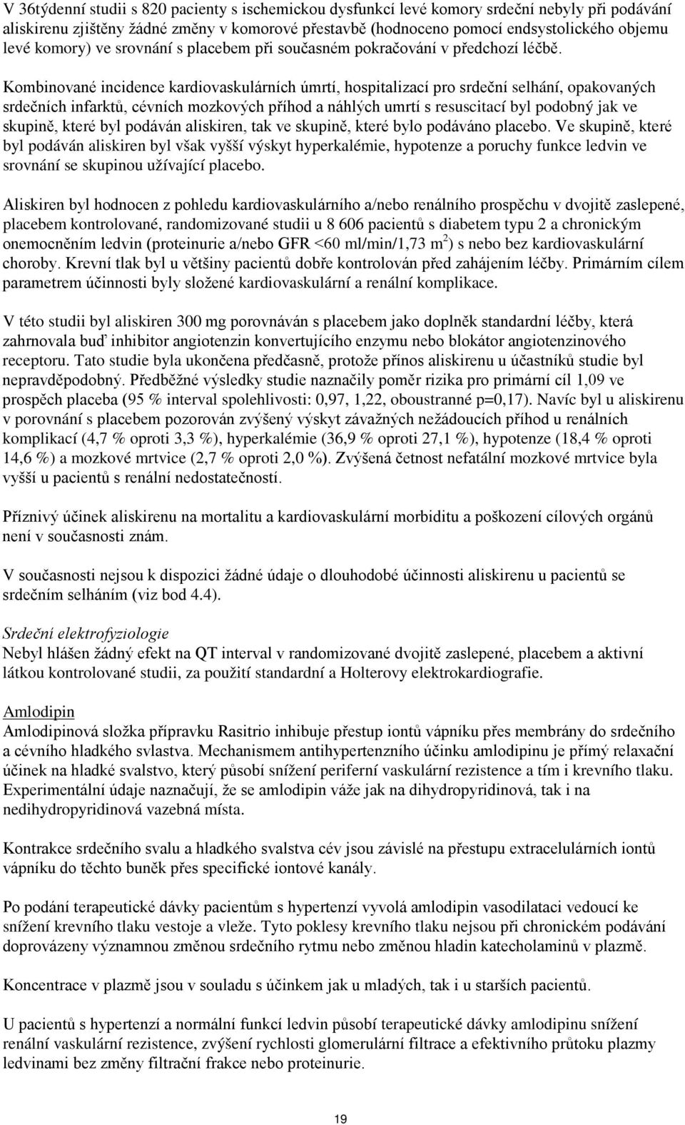 Kombinované incidence kardiovaskulárních úmrtí, hospitalizací pro srdeční selhání, opakovaných srdečních infarktů, cévních mozkových příhod a náhlých umrtí s resuscitací byl podobný jak ve skupině,