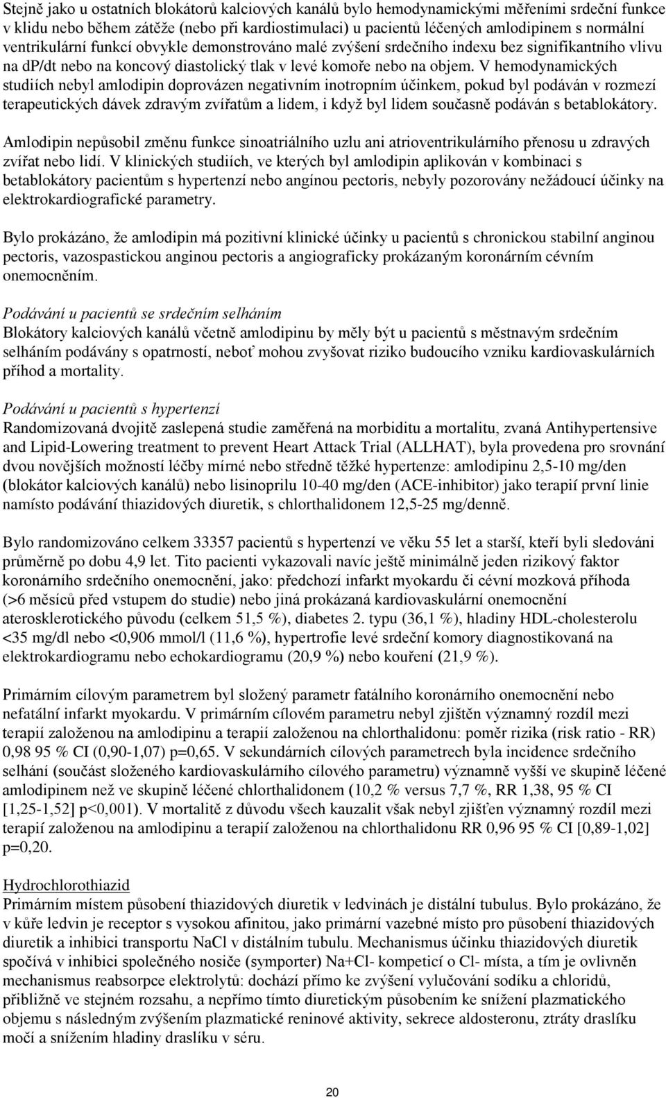 V hemodynamických studiích nebyl amlodipin doprovázen negativním inotropním účinkem, pokud byl podáván v rozmezí terapeutických dávek zdravým zvířatům a lidem, i když byl lidem současně podáván s