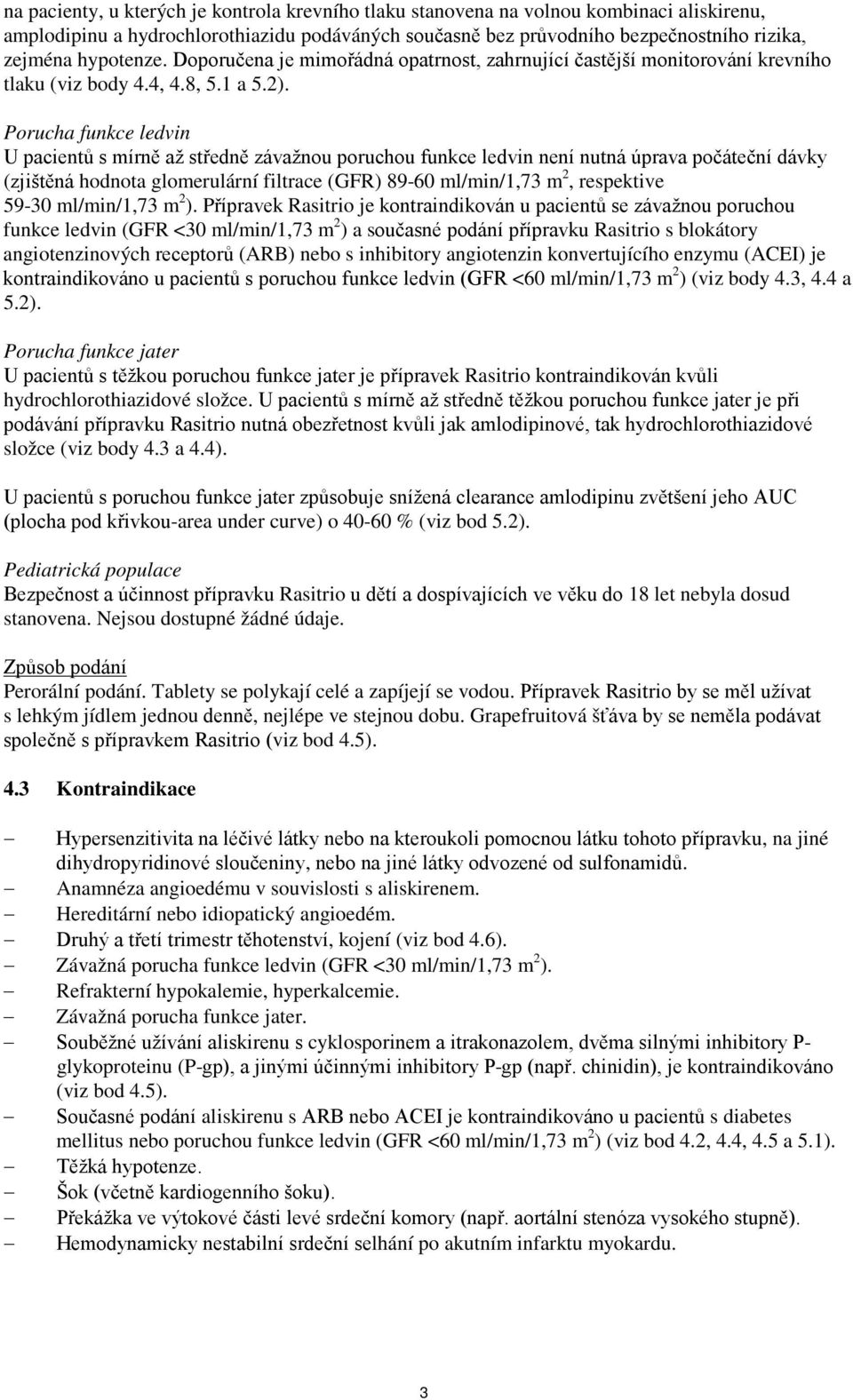 Porucha funkce ledvin U pacientů s mírně až středně závažnou poruchou funkce ledvin není nutná úprava počáteční dávky (zjištěná hodnota glomerulární filtrace (GFR) 89-60 ml/min/1,73 m 2, respektive