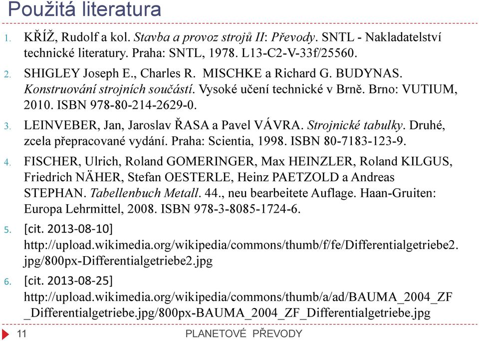 Strojnické tabulky. Druhé, cela přepracované vydání. Praha: Scientia, 1998. ISBN 80-7183-13-9. 4.