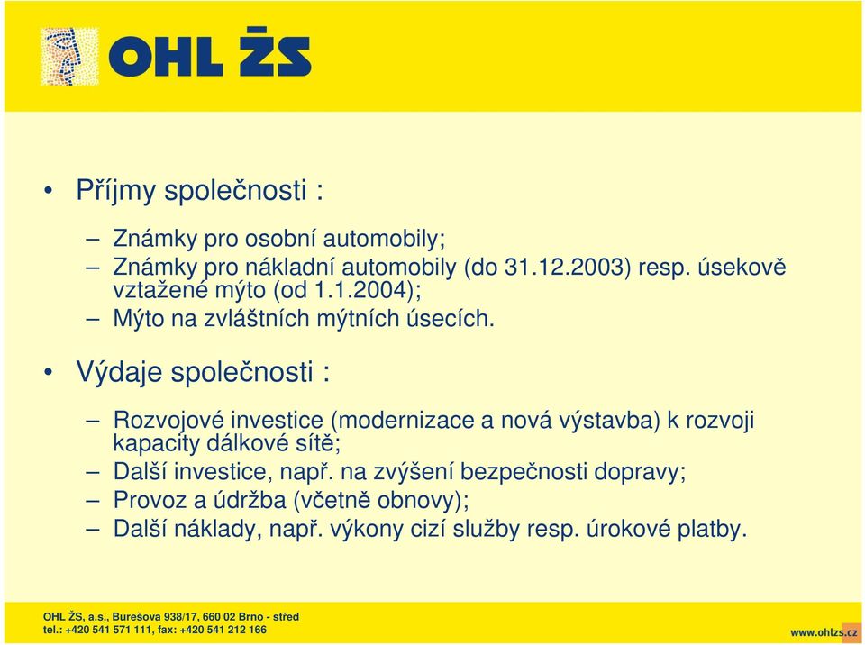 Výdaje společnosti : Rozvojové investice (modernizace a nová výstavba) k rozvoji kapacity dálkové sítě;