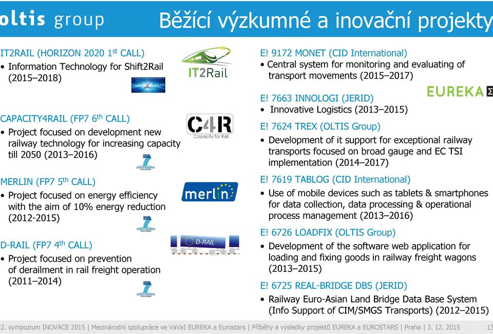 focused on prevention of derailment in rail freight operation (2011 2014) E! 9172 MONET (CID International) Central system for monitoring and evaluating of transport movements (2015 2017) E!