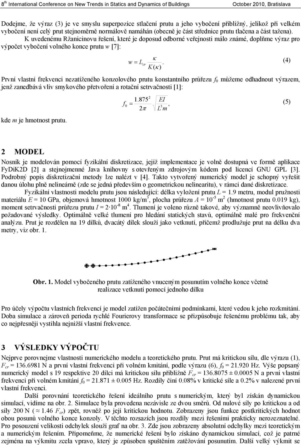 K vedeném Ržanicinov řešení které je doposd odborné veřejnosti málo známé doplňme výraz pro výpočet vybočení volného konce prt w [7]: w.