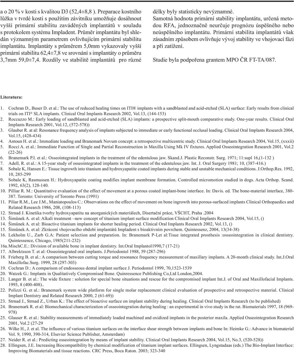 Průměr implantátu byl shledán významným parametrem ovlivňujícím primární stabilitu implantátu.