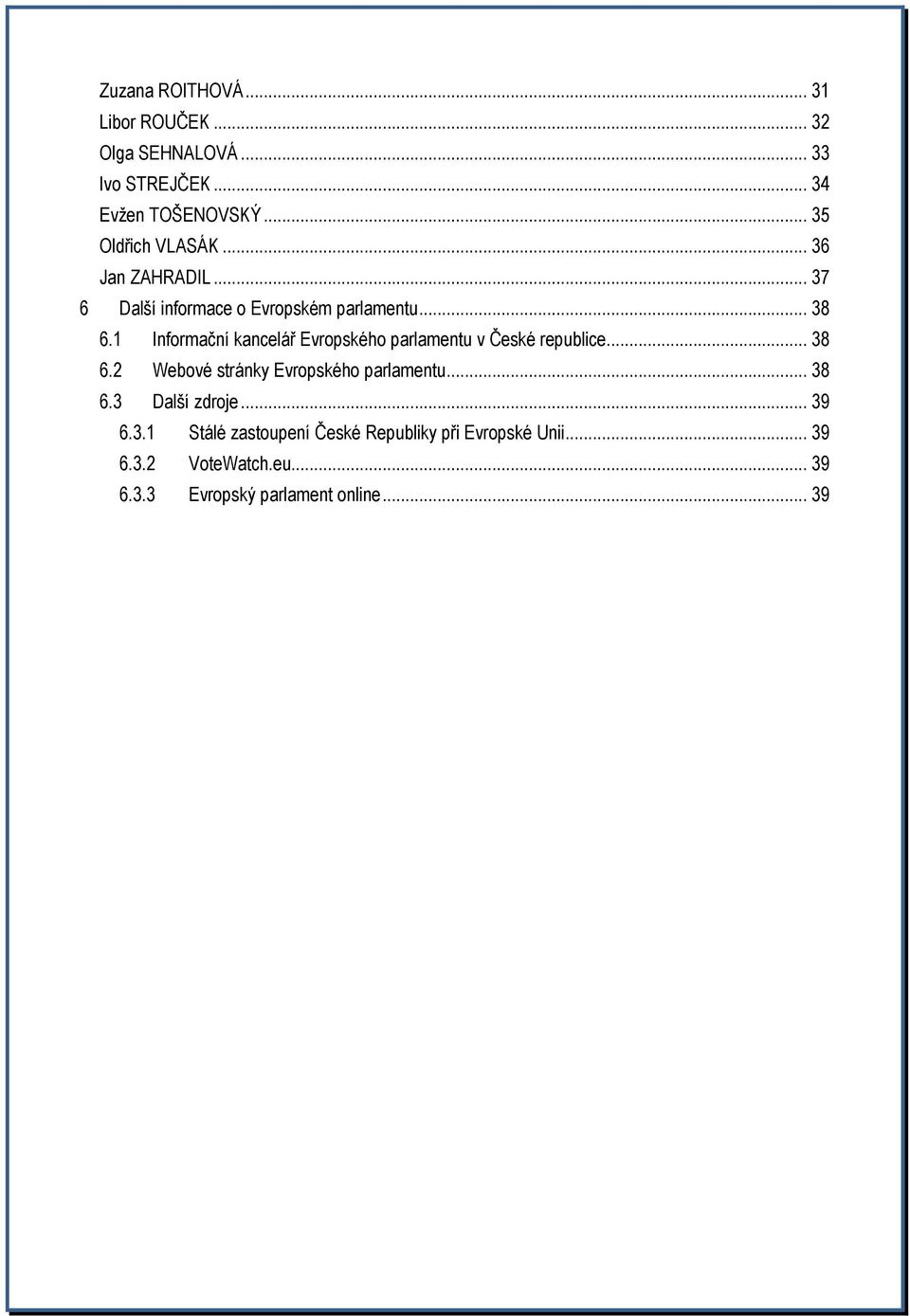1 Informační kancelář Evropského parlamentu v České republice... 38 6.2 Webové stránky Evropského parlamentu.