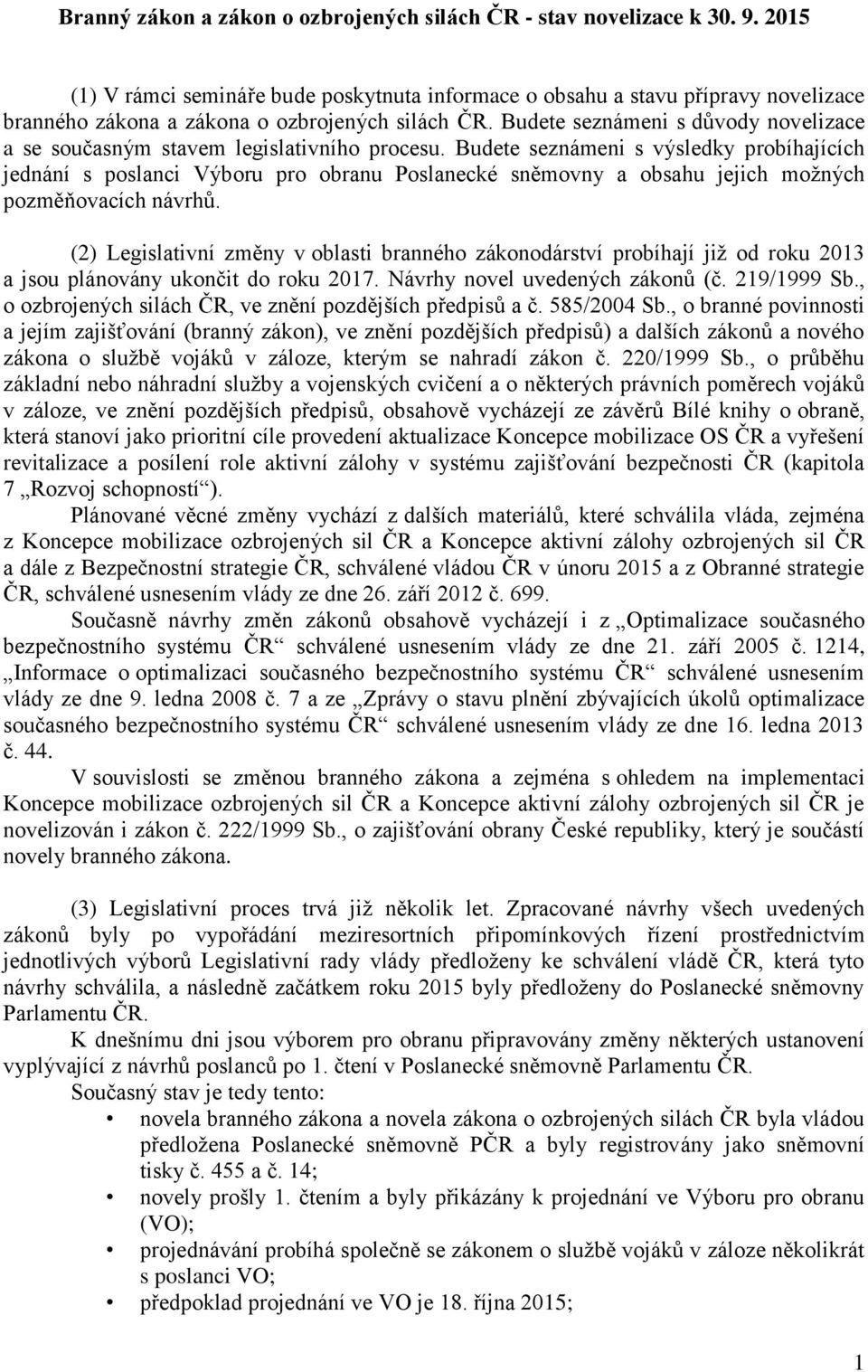 Budete seznámeni s důvody novelizace a se současným stavem legislativního procesu.