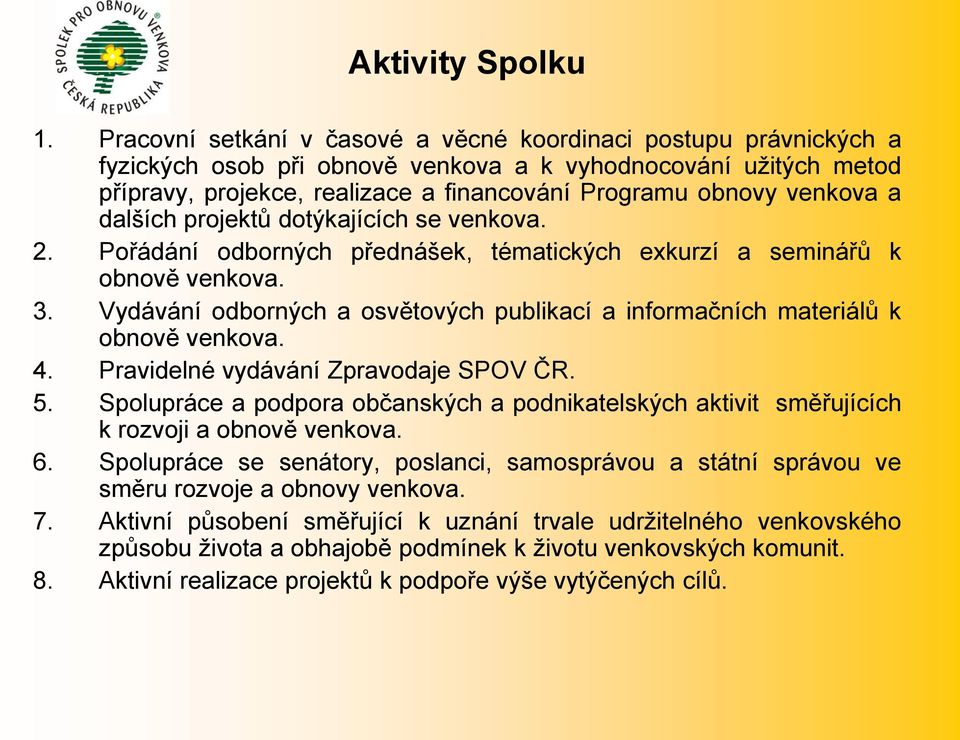 venkova a dalších projektů dotýkajících se venkova. 2. Pořádání odborných přednášek, tématických exkurzí a seminářů k obnově venkova. 3.