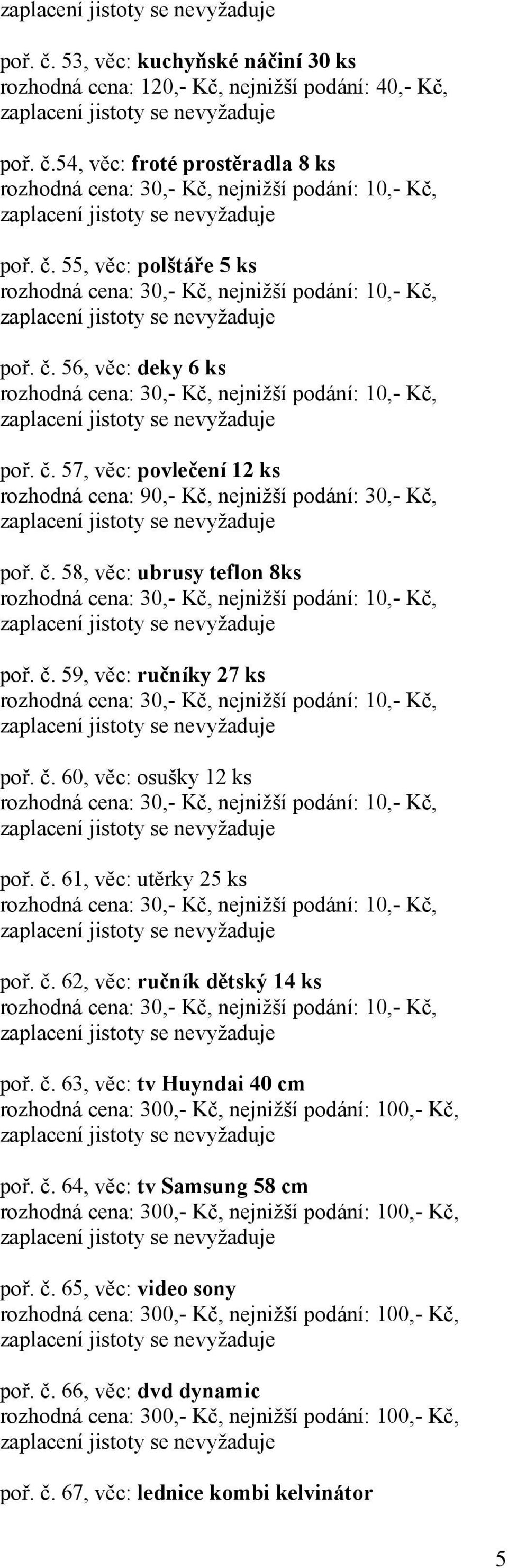 č. 61, věc: utěrky 25 ks poř. č. 62, věc: ručník dětský 14 ks poř. č. 63, věc: tv Huyndai 40 cm poř. č. 64, věc: tv Samsung 58 cm poř.