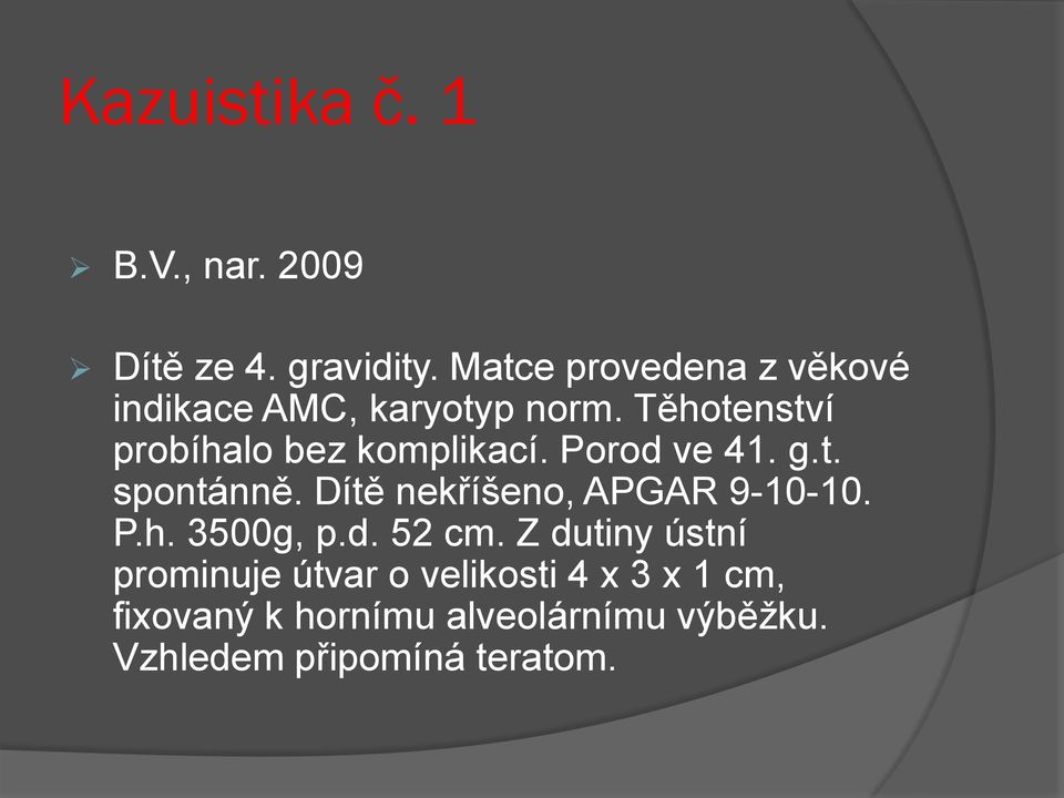 Těhotenství probíhalo bez komplikací. Porod ve 41. g.t. spontánně.