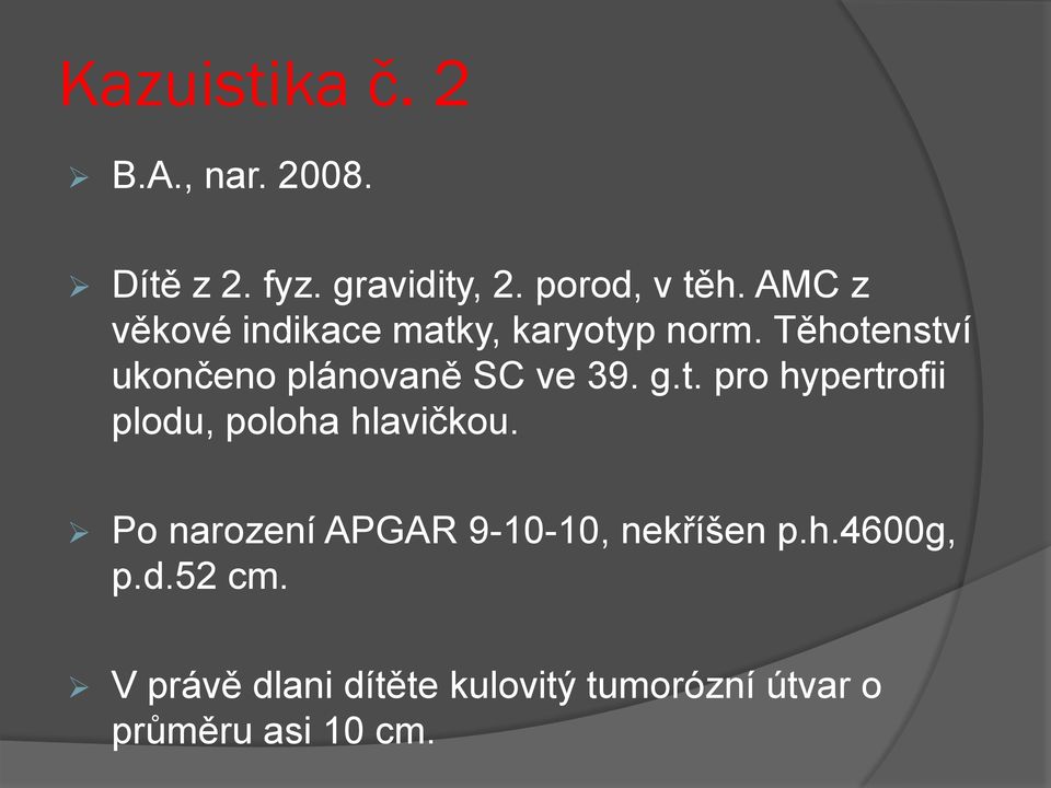 Těhotenství ukončeno plánovaně SC ve 39. g.t. pro hypertrofii plodu, poloha hlavičkou.