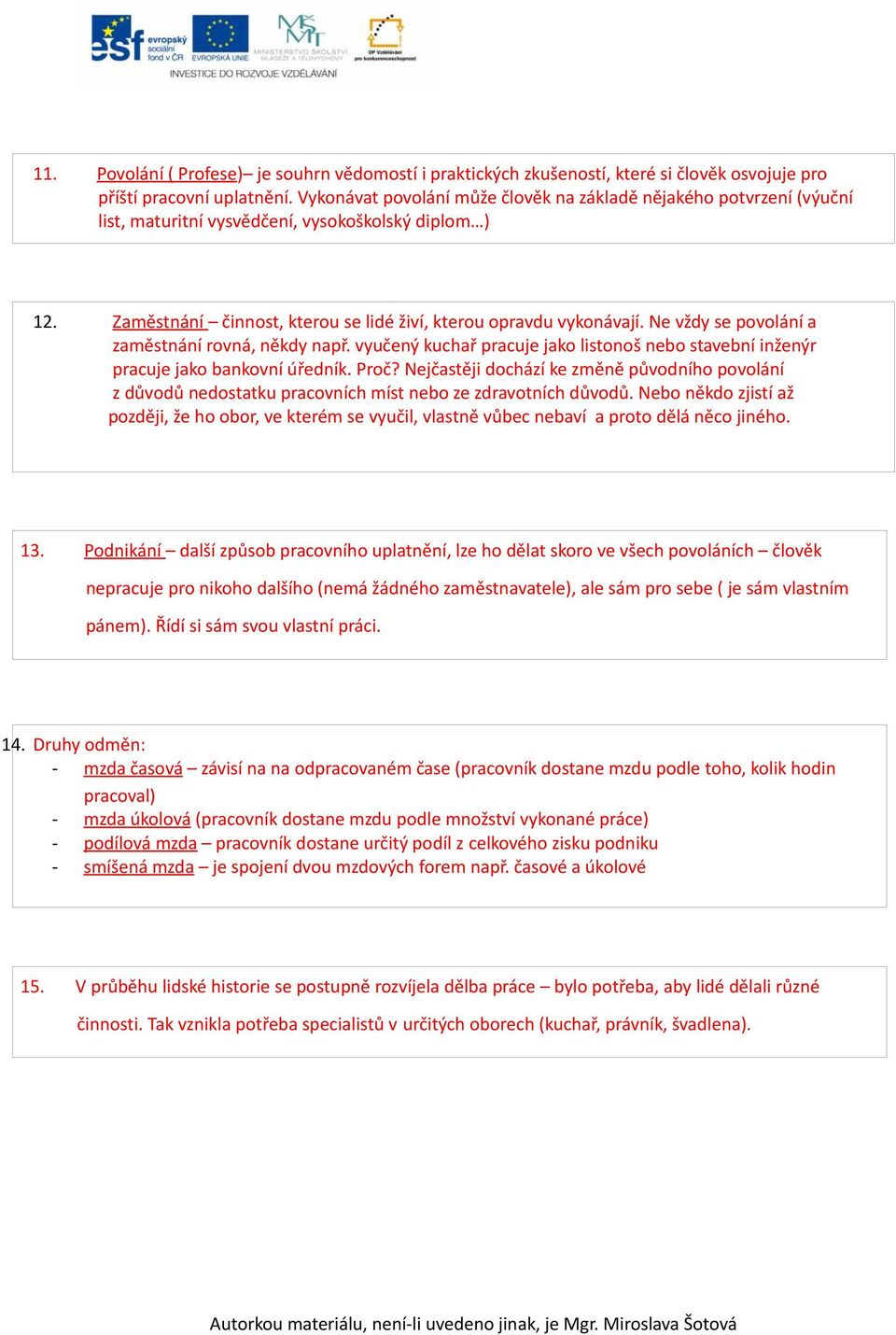 Ne vždy se povolání a zaměstnání rovná, někdy např. vyučený kuchař pracuje jako listonoš nebo stavební inženýr pracuje jako bankovní úředník. Proč?