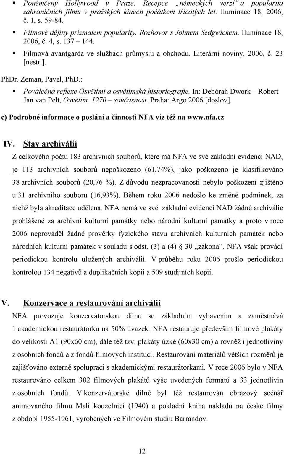 : Poválečná reflexe Osvětimi a osvětimská historiografie. In: Debórah Dwork Robert Jan van Pelt, Osvětim. 1270 současnost. Praha: Argo 2006 [doslov].