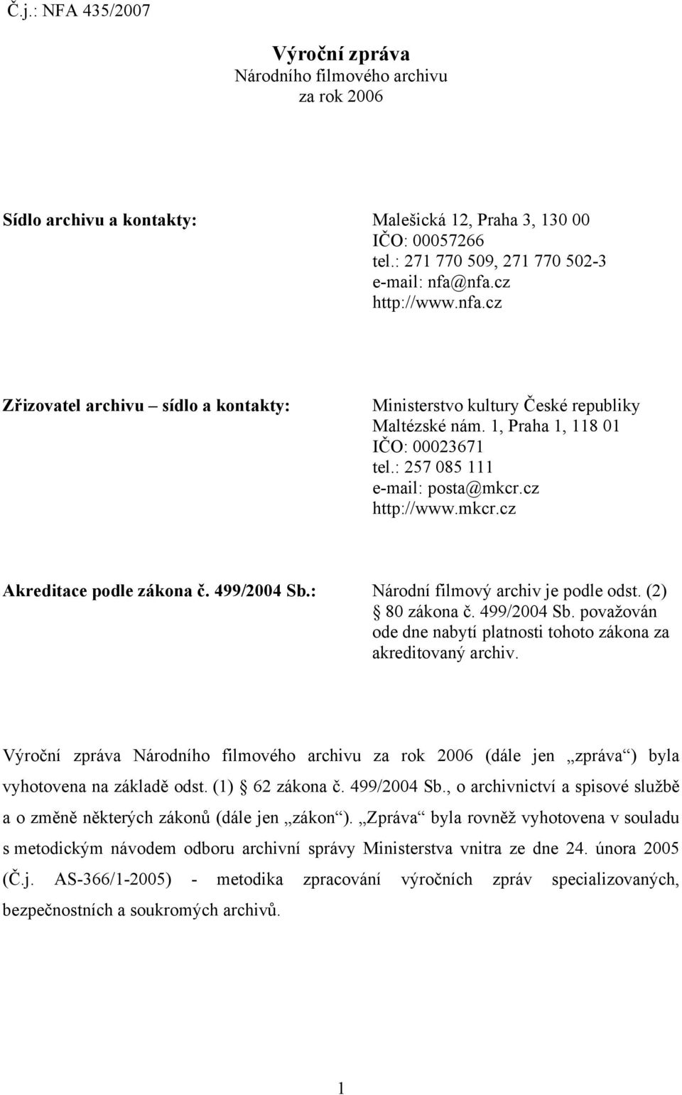 cz http://www.mkcr.cz Akreditace podle zákona č. 499/2004 Sb.: Národní filmový archiv je podle odst. (2) 80 zákona č. 499/2004 Sb. považován ode dne nabytí platnosti tohoto zákona za akreditovaný archiv.